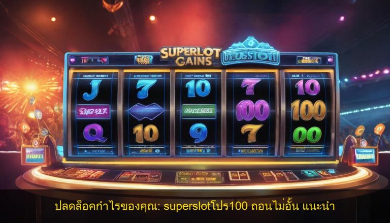 ปลดล็อคกำไรของคุณ: superslotโปร100 ถอนไม่อั้น แนะนำ